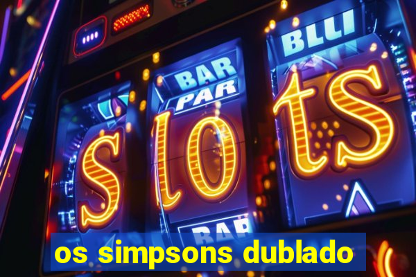 os simpsons dublado